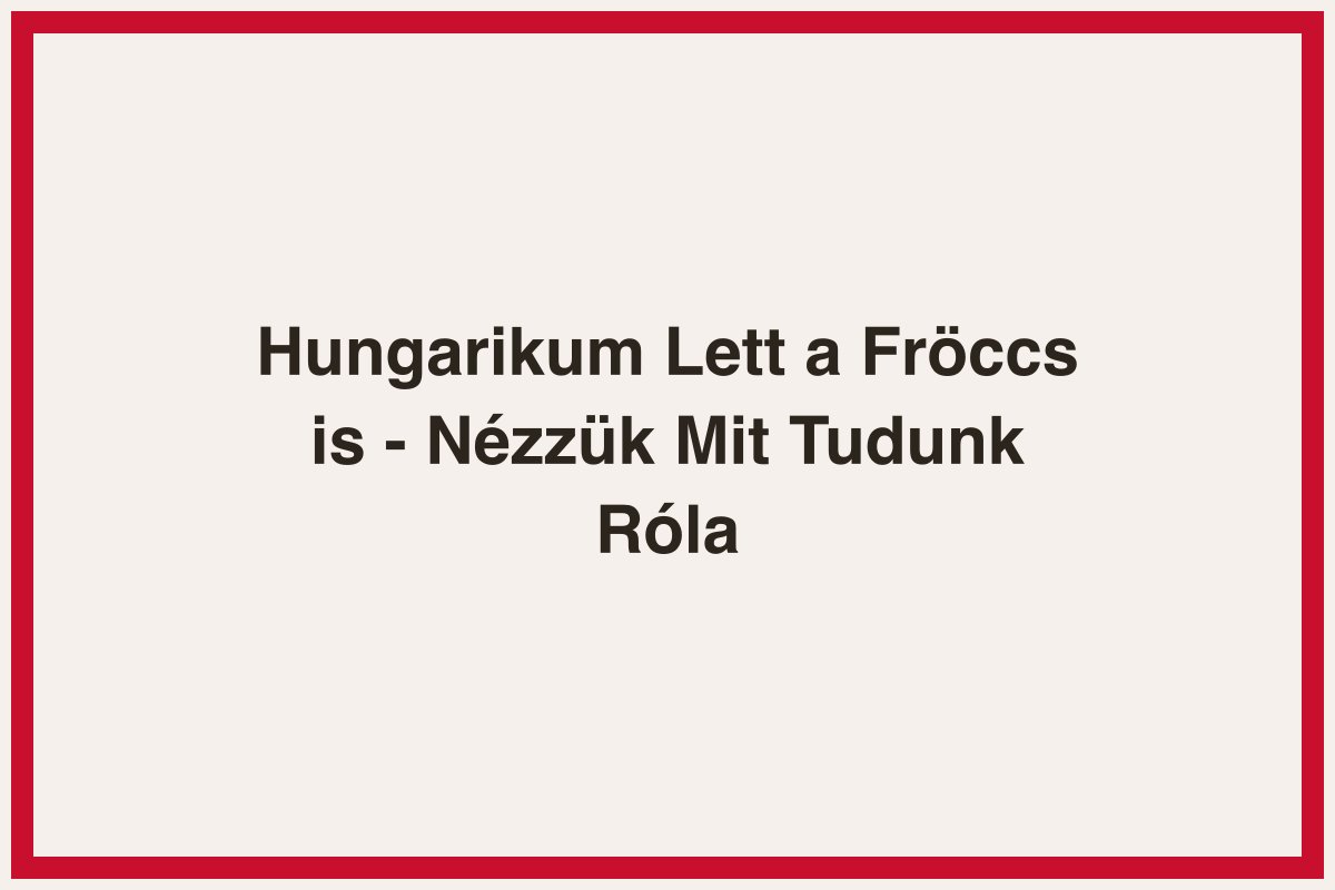Hungarikum Lett a Fröccs is - Nézzük Mit Tudunk Róla
